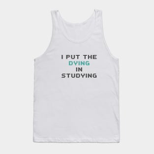 I put the dying in the studying Tank Top